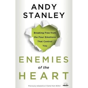 Enemies of the Heart: Breaking Free from the Four Emotions That Control You -- A